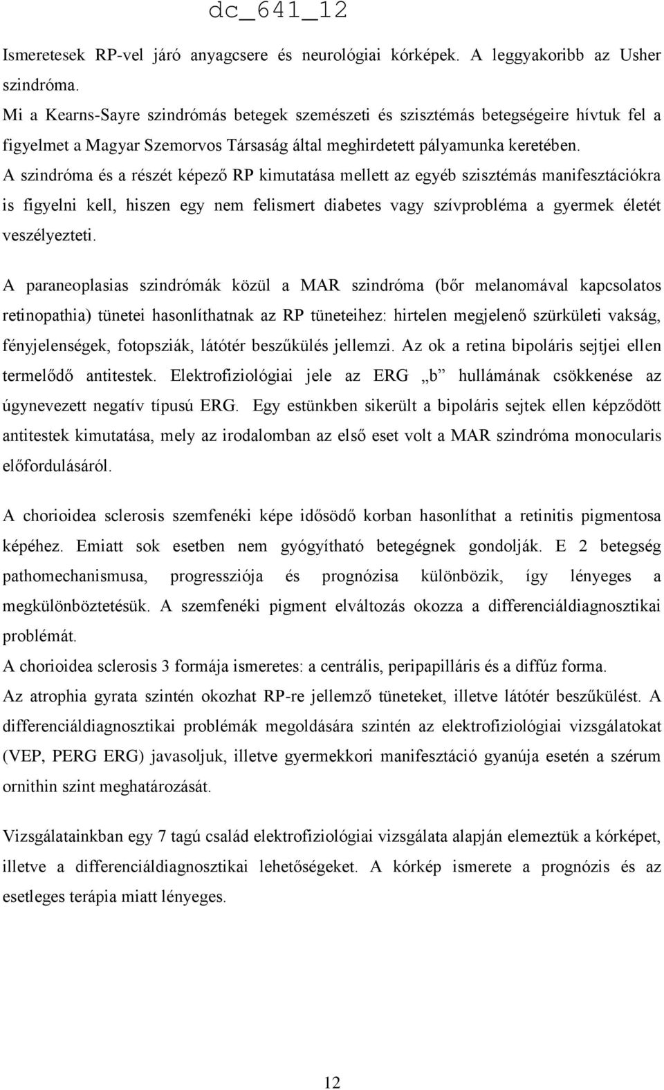 A szindróma és a részét képező RP kimutatása mellett az egyéb szisztémás manifesztációkra is figyelni kell, hiszen egy nem felismert diabetes vagy szívprobléma a gyermek életét veszélyezteti.