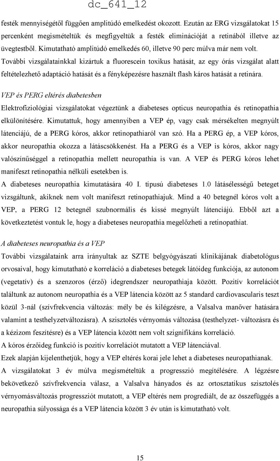 További vizsgálatainkkal kizártuk a fluorescein toxikus hatását, az egy órás vizsgálat alatt feltételezhető adaptáció hatását és a fényképezésre használt flash káros hatását a retinára.