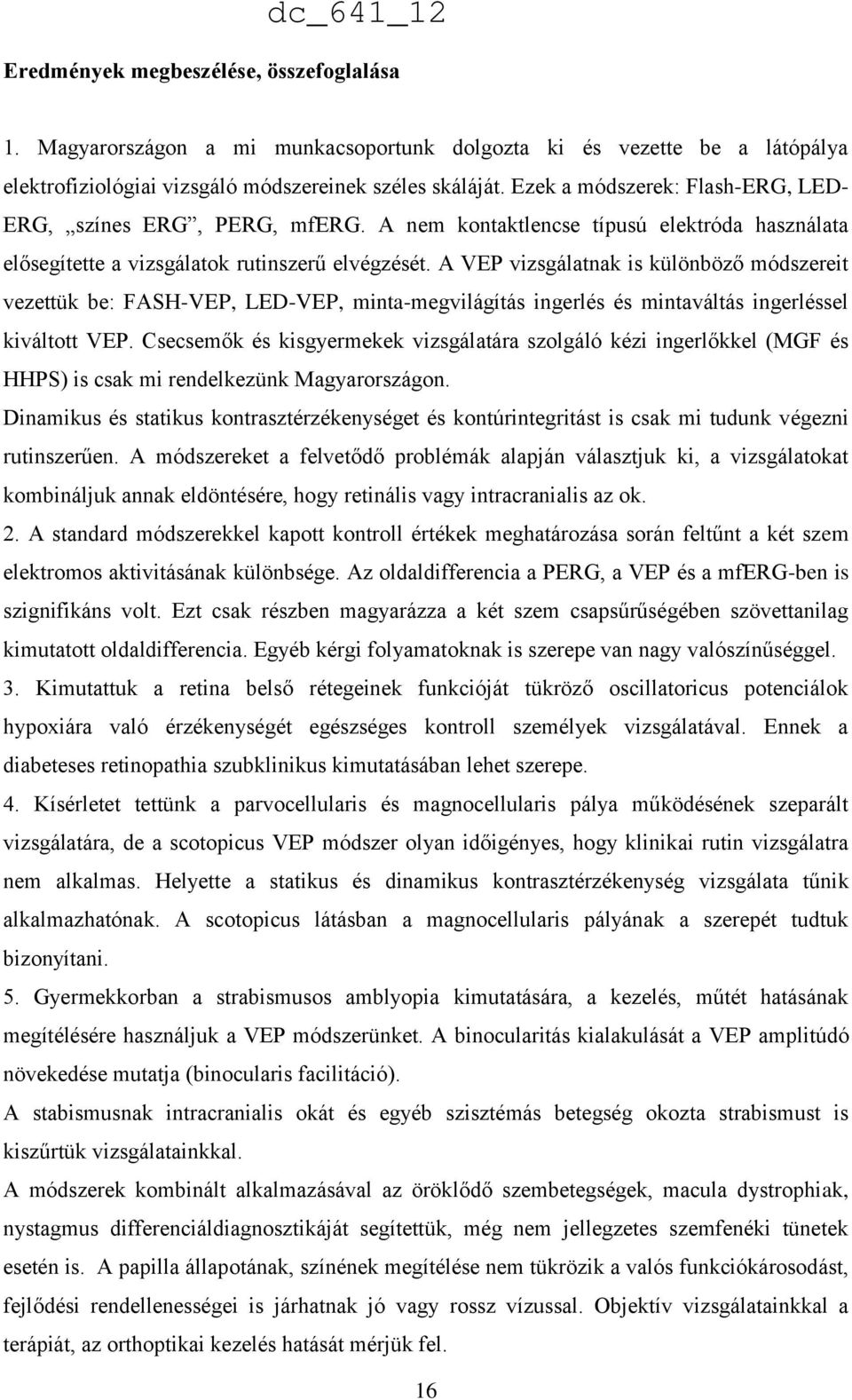 A VEP vizsgálatnak is különböző módszereit vezettük be: FASH-VEP, LED-VEP, minta-megvilágítás ingerlés és mintaváltás ingerléssel kiváltott VEP.