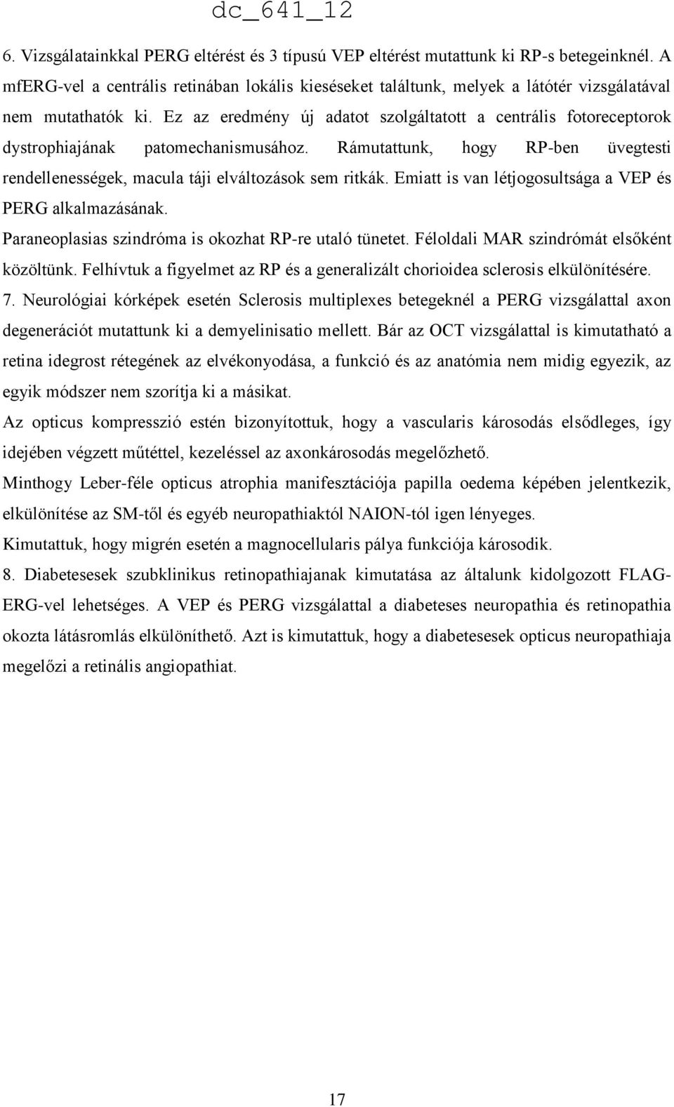 Ez az eredmény új adatot szolgáltatott a centrális fotoreceptorok dystrophiajának patomechanismusához. Rámutattunk, hogy RP-ben üvegtesti rendellenességek, macula táji elváltozások sem ritkák.