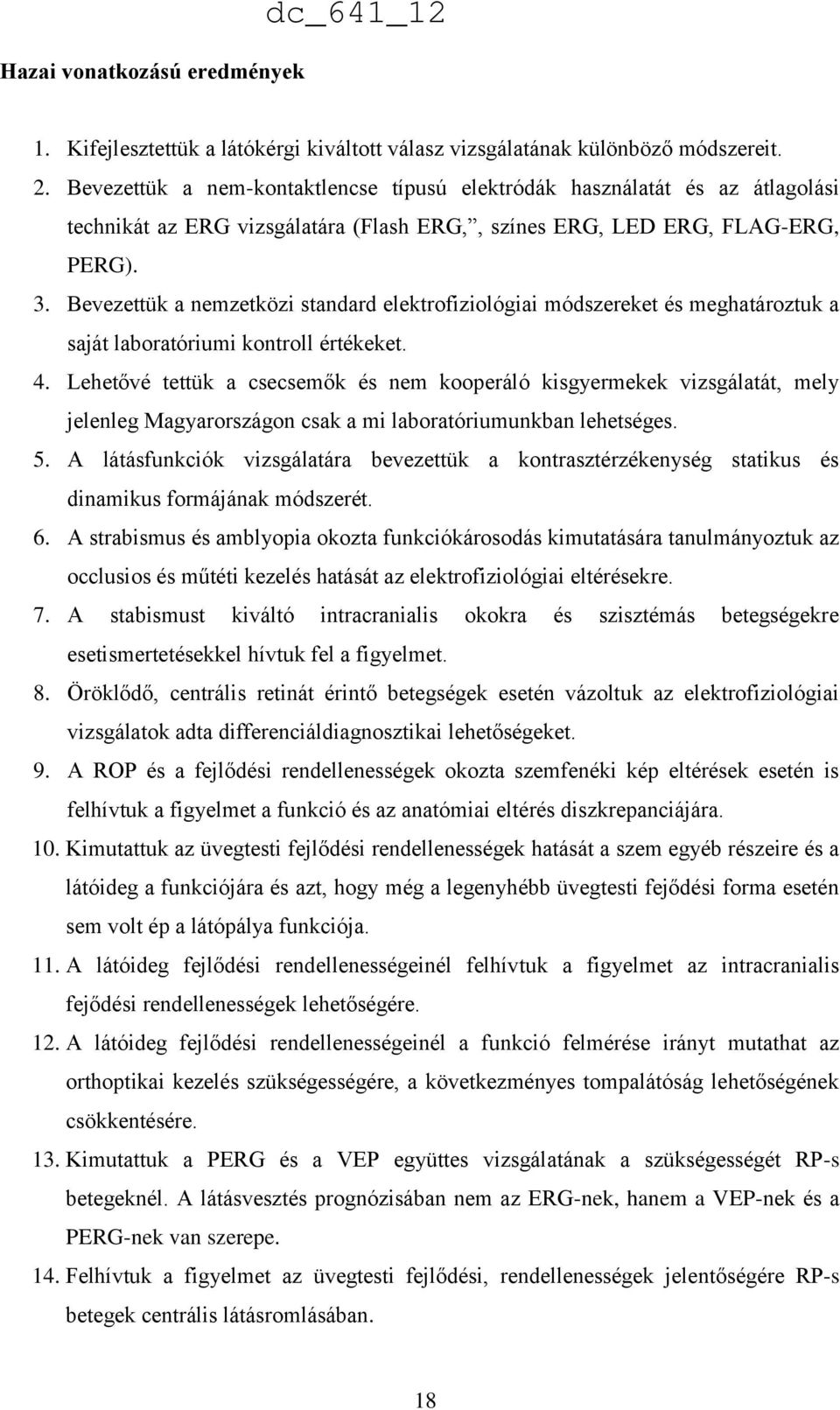 Bevezettük a nemzetközi standard elektrofiziológiai módszereket és meghatároztuk a saját laboratóriumi kontroll értékeket. 4.