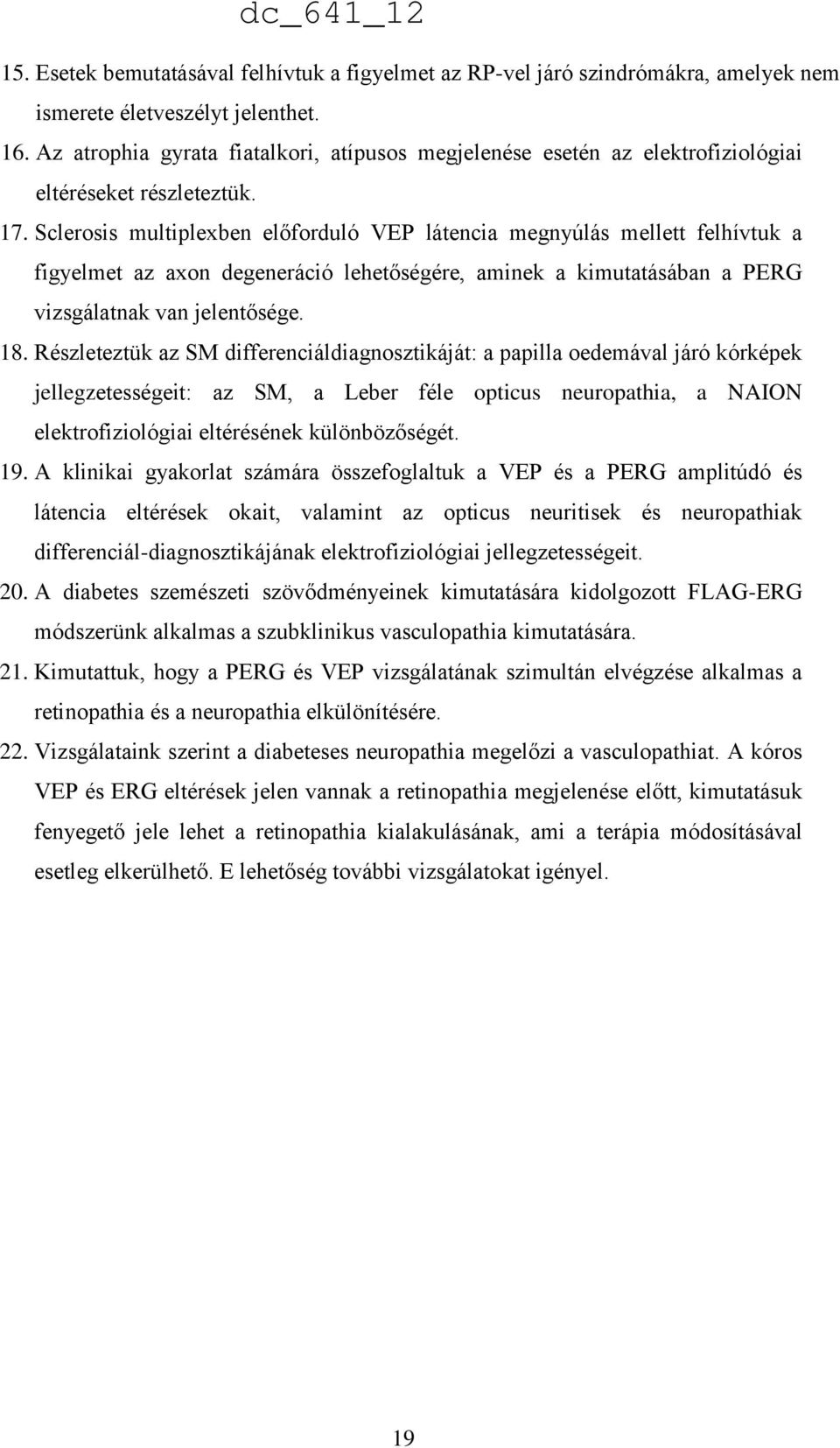 Sclerosis multiplexben előforduló VEP látencia megnyúlás mellett felhívtuk a figyelmet az axon degeneráció lehetőségére, aminek a kimutatásában a PERG vizsgálatnak van jelentősége. 18.