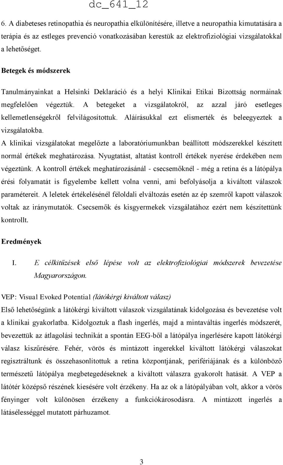 A betegeket a vizsgálatokról, az azzal járó esetleges kellemetlenségekről felvilágosítottuk. Aláírásukkal ezt elismerték és beleegyeztek a vizsgálatokba.