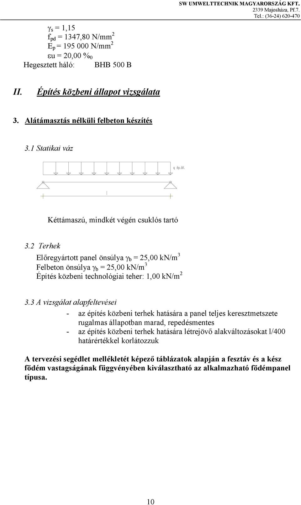 2 Terhek Előregyártott panel önsúlya γ b = 25,00 kn/m 3 Felbeton önsúlya γ b = 25,00 kn/m 3 Építés közbeni technológiai teher: 1,00 kn/m 2 3.