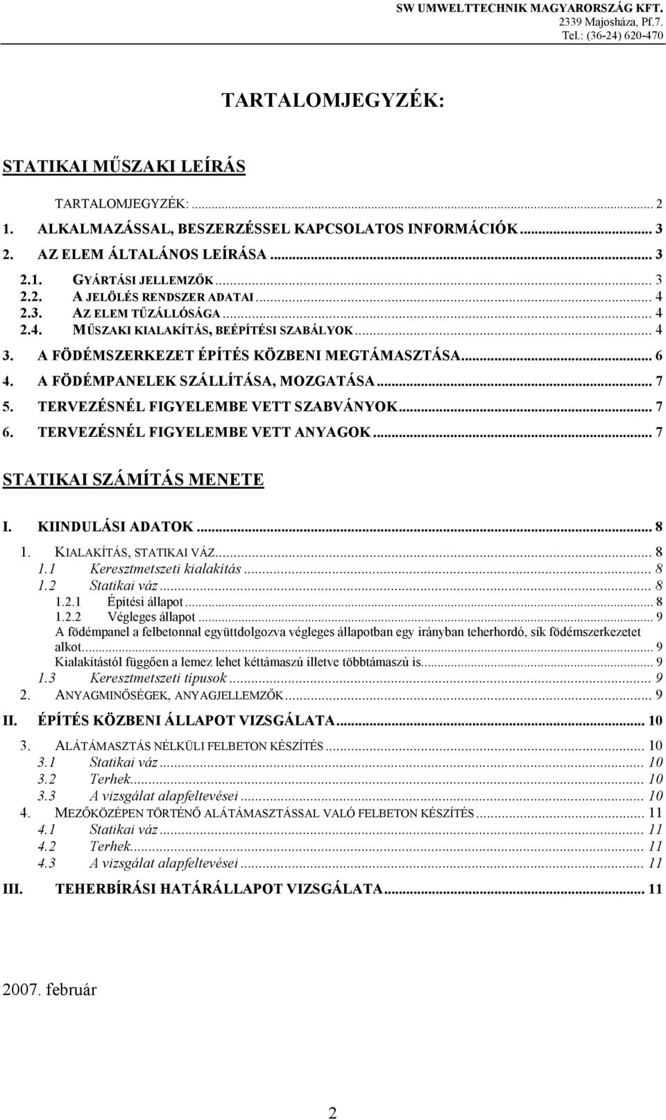 TERVEZÉSNÉL FIGYELEMBE VETT SZABVÁNYOK... 7 6. TERVEZÉSNÉL FIGYELEMBE VETT ANYAGOK... 7 STATIKAI SZÁMÍTÁS MENETE I. KIINDULÁSI ADATOK... 8 1. KIALAKÍTÁS, STATIKAI VÁZ... 8 1.1 Keresztmetszeti kialakítás.