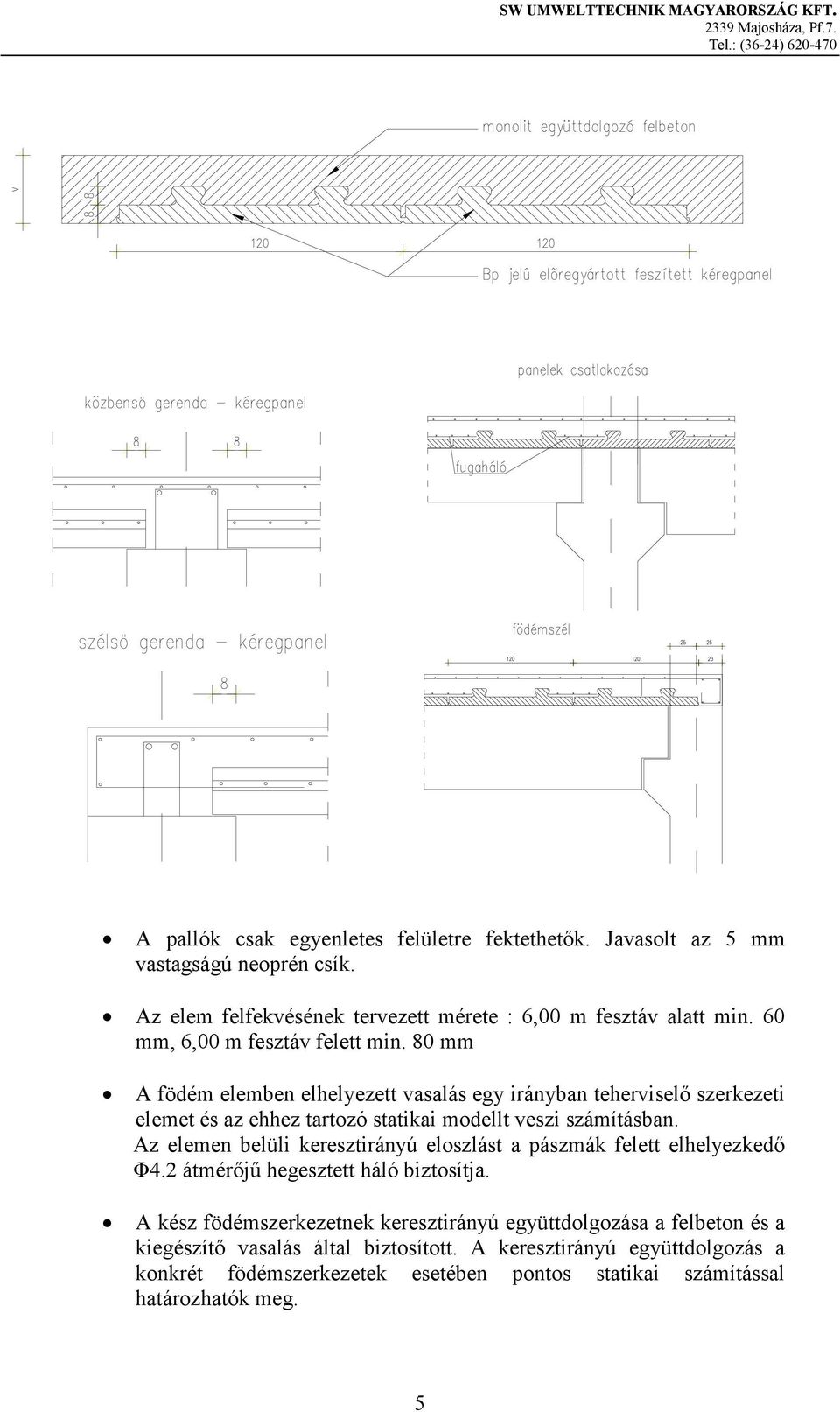 80 mm A födém elemben elhelyezett vasalás egy irányban teherviselő szerkezeti elemet és az ehhez tartozó statikai modellt veszi számításban.