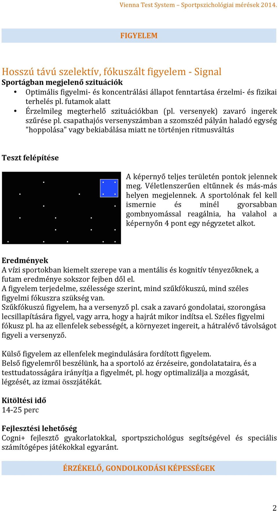 csapathajós versenyszámban a szomszéd pályán haladó egység "hoppolása" vagy bekiabálása miatt ne történjen ritmusváltás A képernyő teljes területén pontok jelennek meg.