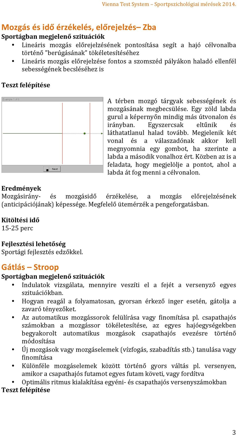 Egyszercsak eltűnik és láthatatlanul halad tovább. Megjelenik két vonal és a válaszadónak akkor kell megnyomnia egy gombot, ha szerinte a labda a második vonalhoz ért.