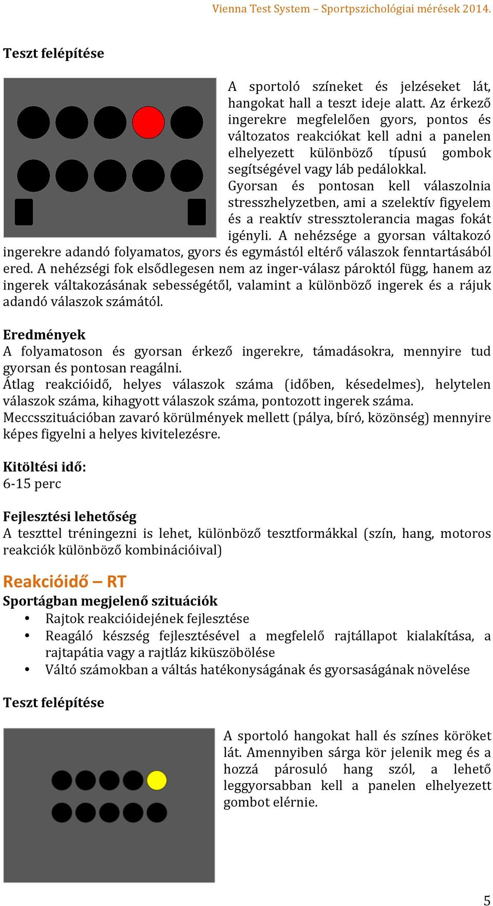 Gyorsan és pontosan kell válaszolnia stresszhelyzetben, ami a szelektív figyelem és a reaktív stressztolerancia magas fokát igényli.