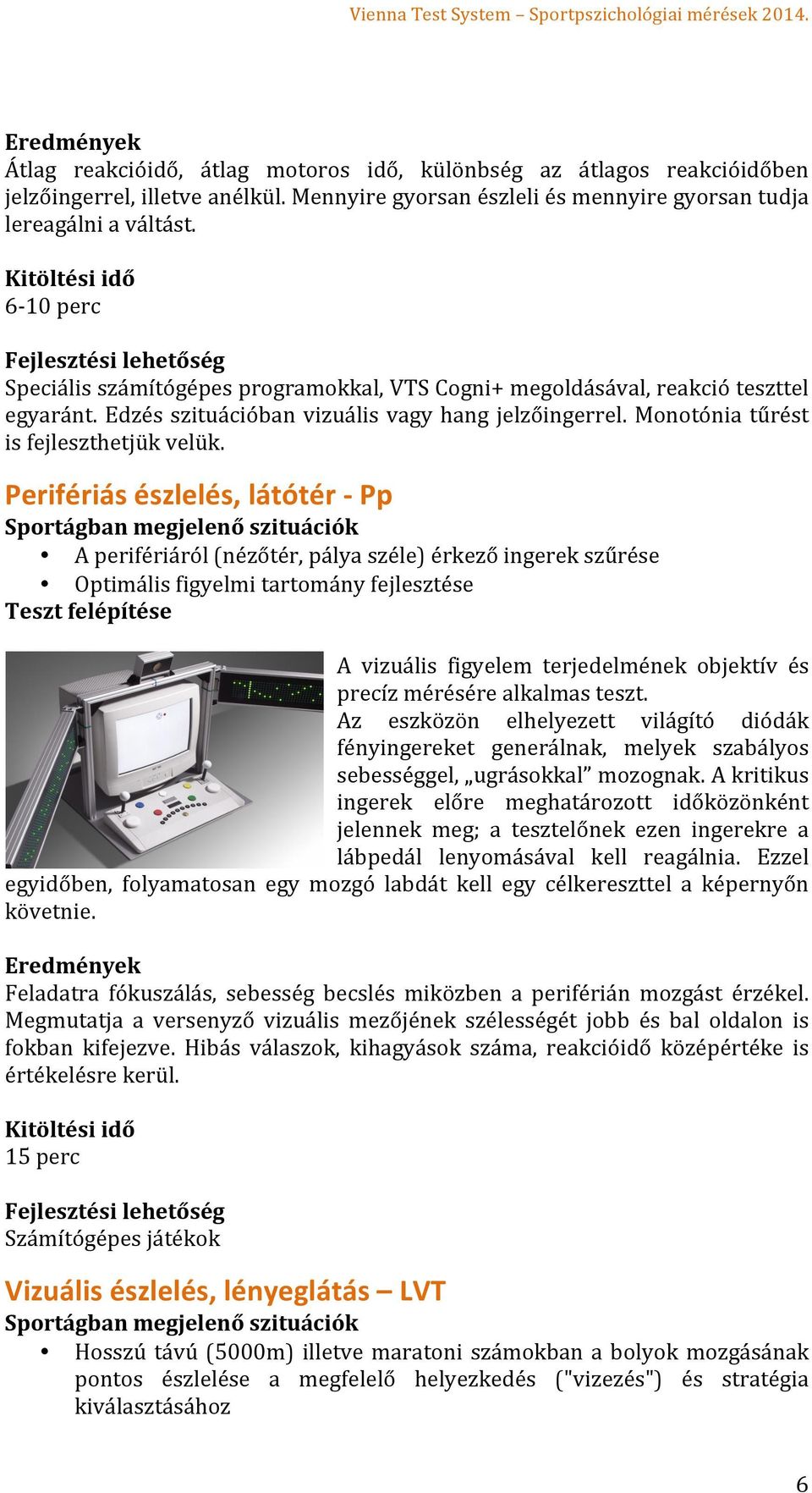 Perifériás észlelés, látótér - Pp A perifériáról (nézőtér, pálya széle) érkező ingerek szűrése Optimális figyelmi tartomány fejlesztése A vizuális figyelem terjedelmének objektív és precíz mérésére