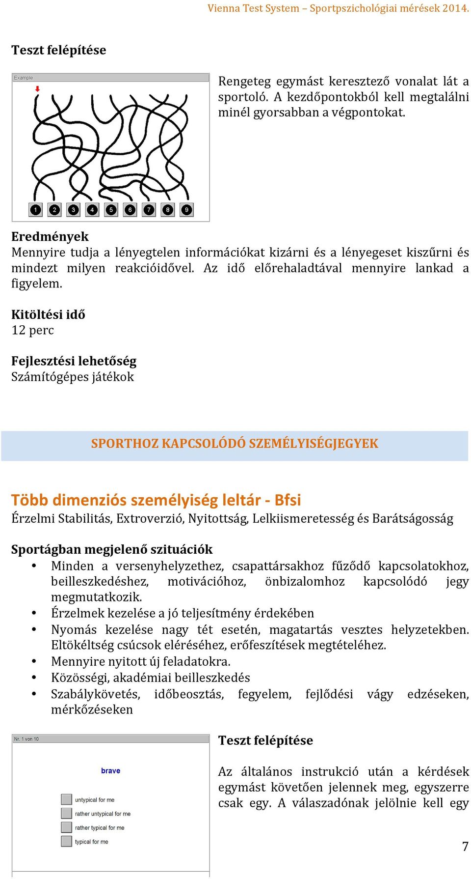 12 perc Számítógépes játékok SPORTHOZ KAPCSOLÓDÓ SZEMÉLYISÉGJEGYEK Több dimenziós személyiség leltár - Bfsi Érzelmi Stabilitás, Extroverzió, Nyitottság, Lelkiismeretesség és Barátságosság Minden a