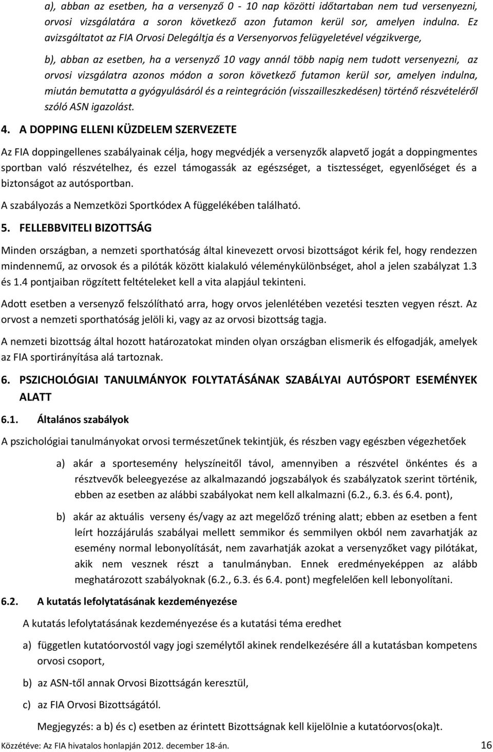 azonos módon a soron következő futamon kerül sor, amelyen indulna, miután bemutatta a gyógyulásáról és a reintegráción (visszailleszkedésen) történő részvételéről szóló ASN igazolást. 4.