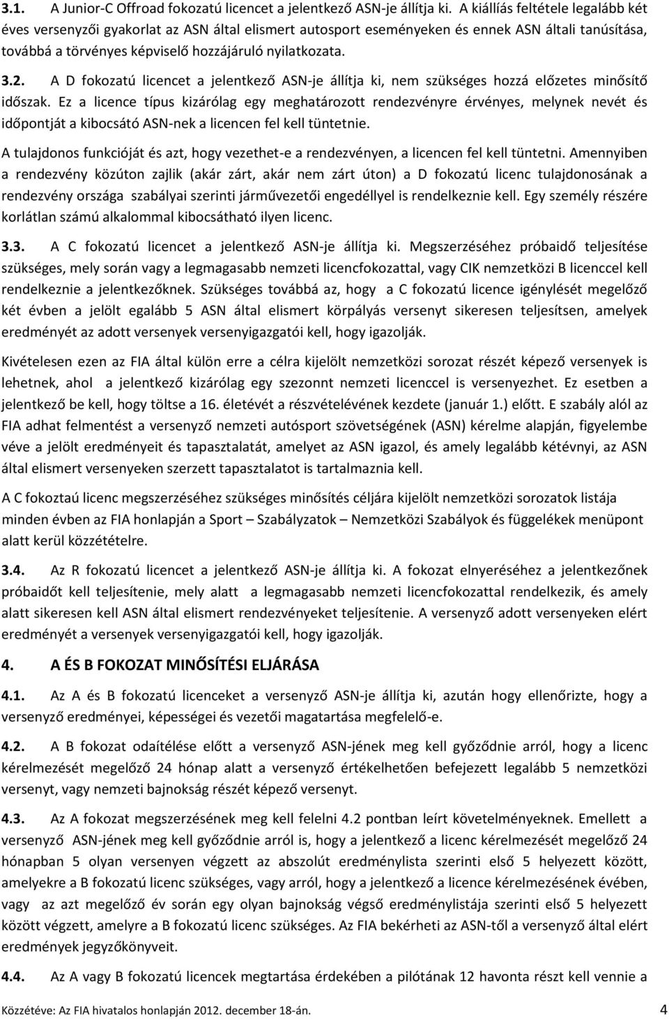 A D fokozatú licencet a jelentkező ASN-je állítja ki, nem szükséges hozzá előzetes minősítő időszak.