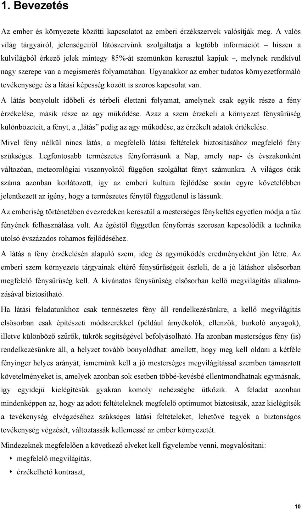 a megismerés folyamatában. Ugyanakkor az ember tudatos környezetformáló tevékenysége és a látási képesség között is szoros kapcsolat van.