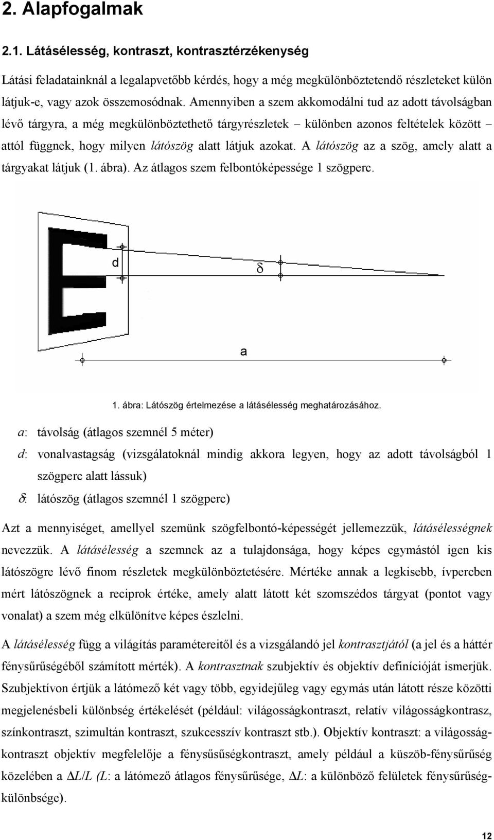 A látószög az a szög, amely alatt a tárgyakat látjuk (1. ábra). Az átlagos szem felbontóképessége 1 szögperc. d δ a 1. ábra: Látószög értelmezése a látásélesség meghatározásához.