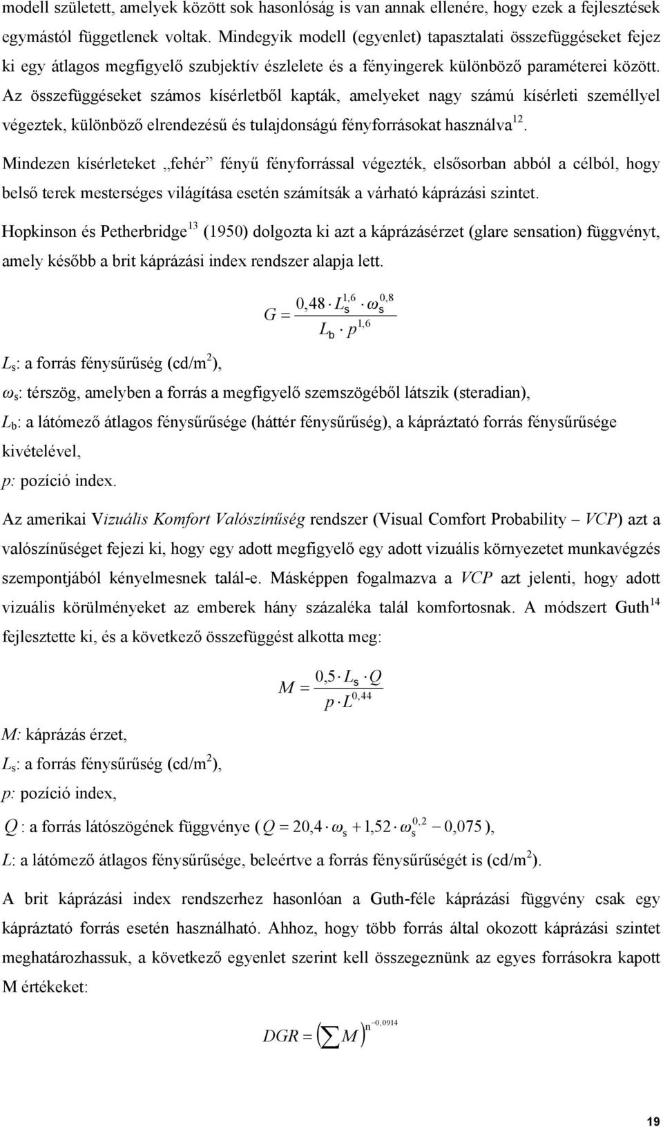 Az összefüggéseket számos kísérletből kapták, amelyeket nagy számú kísérleti személlyel végeztek, különböző elrendezésű és tulajdonságú fényforrásokat használva 12.