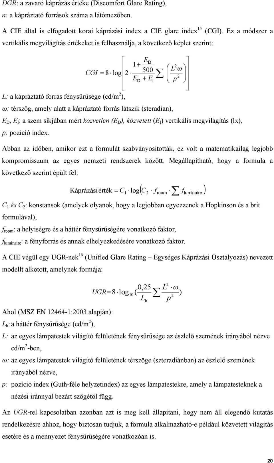 amely alatt a kápráztató forrás látszik (steradian), E D, E I : a szem síkjában mért közvetlen (E D ), közvetett (E I ) vertikális megvilágítás (lx), p: pozíció index.