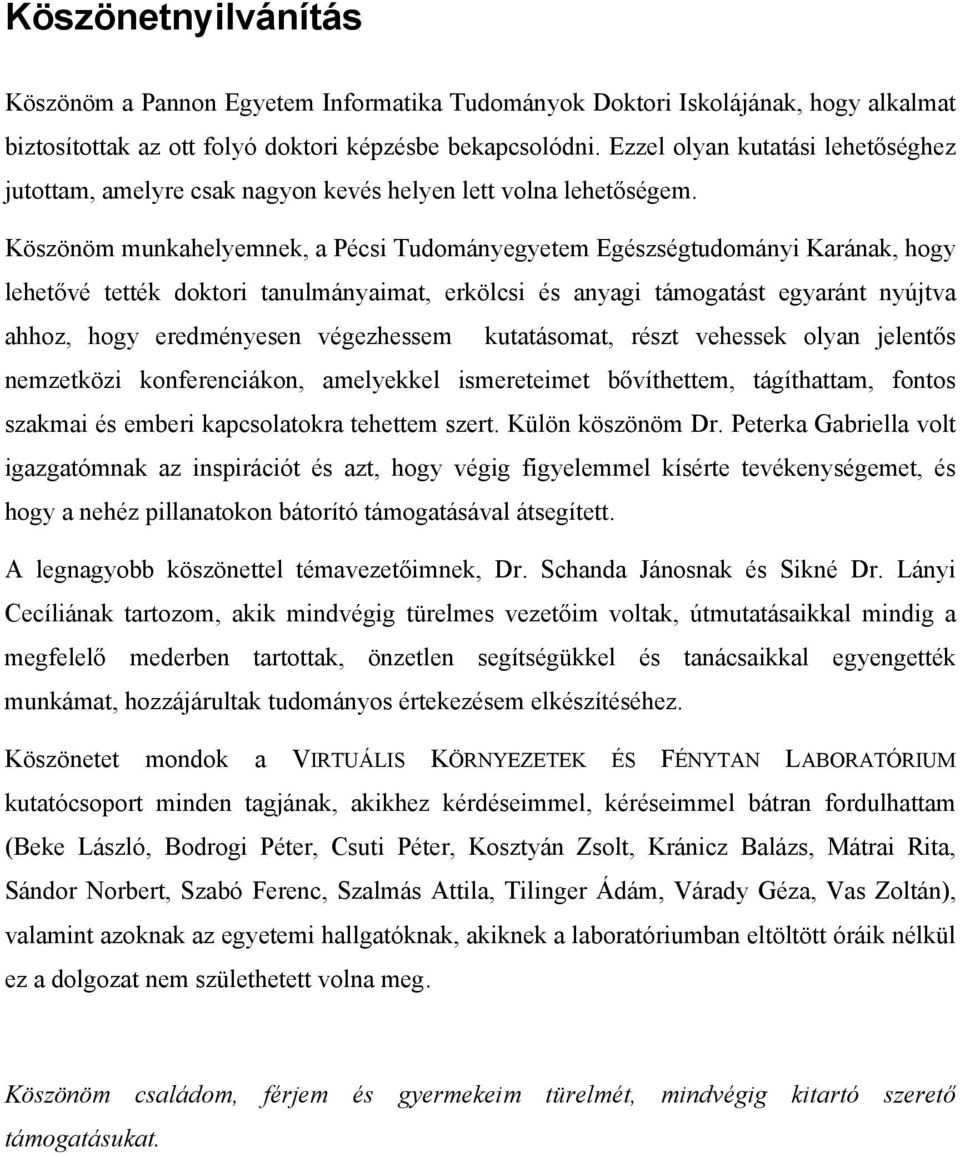 Köszönöm munkahelyemnek, a Pécsi Tudományegyetem Egészségtudományi Karának, hogy lehetővé tették doktori tanulmányaimat, erkölcsi és anyagi támogatást egyaránt nyújtva ahhoz, hogy eredményesen