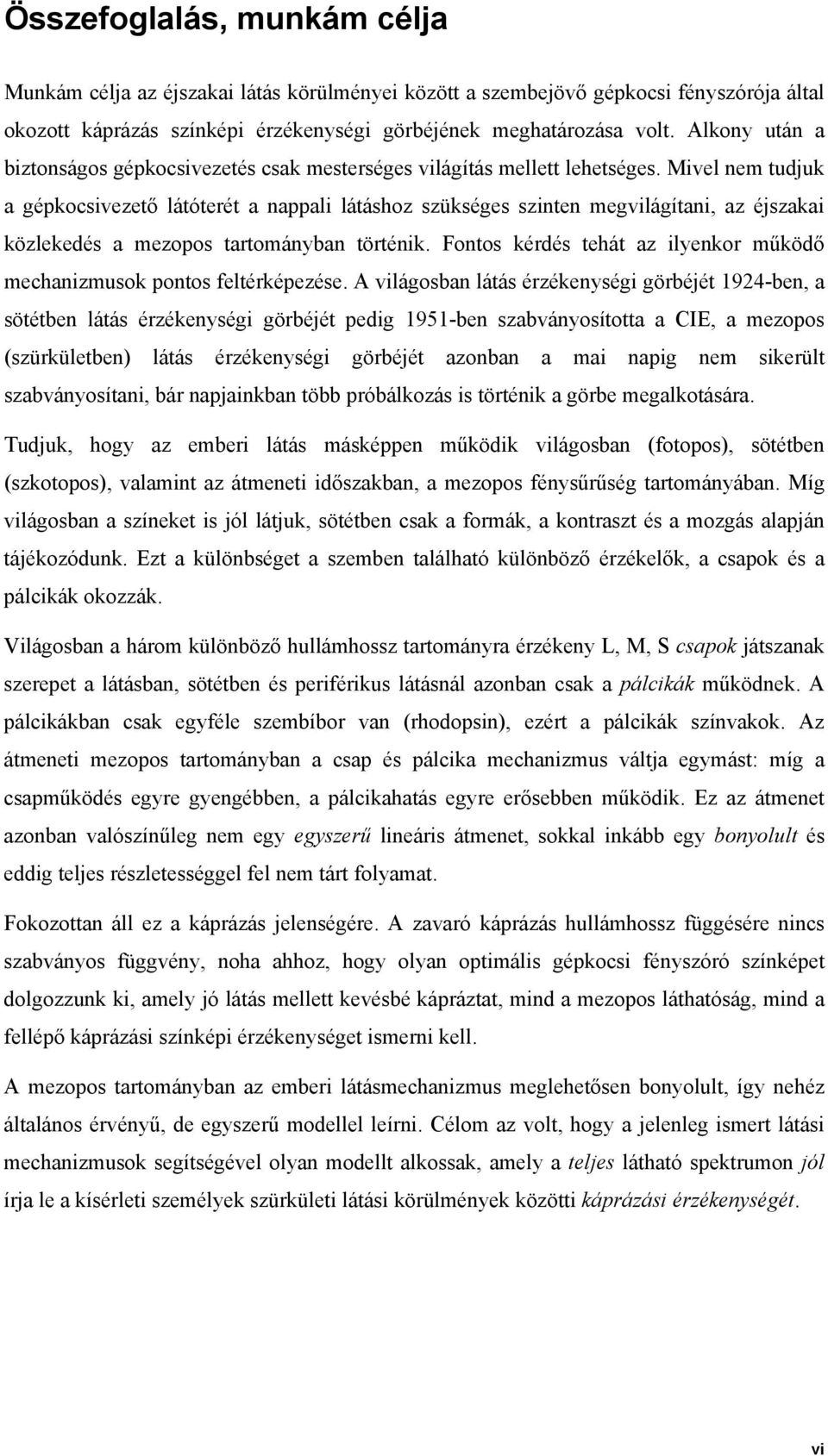 Mivel nem tudjuk a gépkocsivezető látóterét a nappali látáshoz szükséges szinten megvilágítani, az éjszakai közlekedés a mezopos tartományban történik.