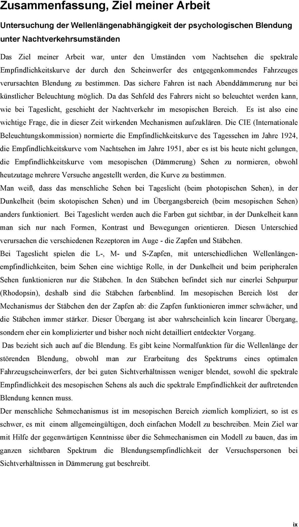 Das sichere Fahren ist nach Abenddämmerung nur bei künstlicher Beleuchtung möglich.