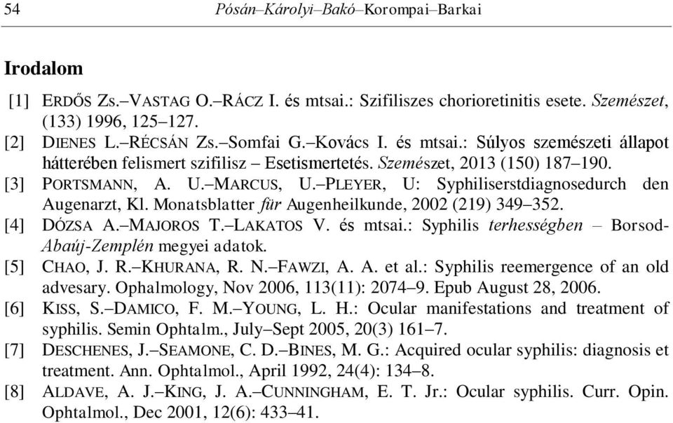PLEYER, U: Syphiliserstdiagnosedurch den Augenarzt, Kl. Monatsblatter für Augenheilkunde, 2002 (219) 349 352. [4] DÓZSA A. MAJOROS T. LAKATOS V. és mtsai.
