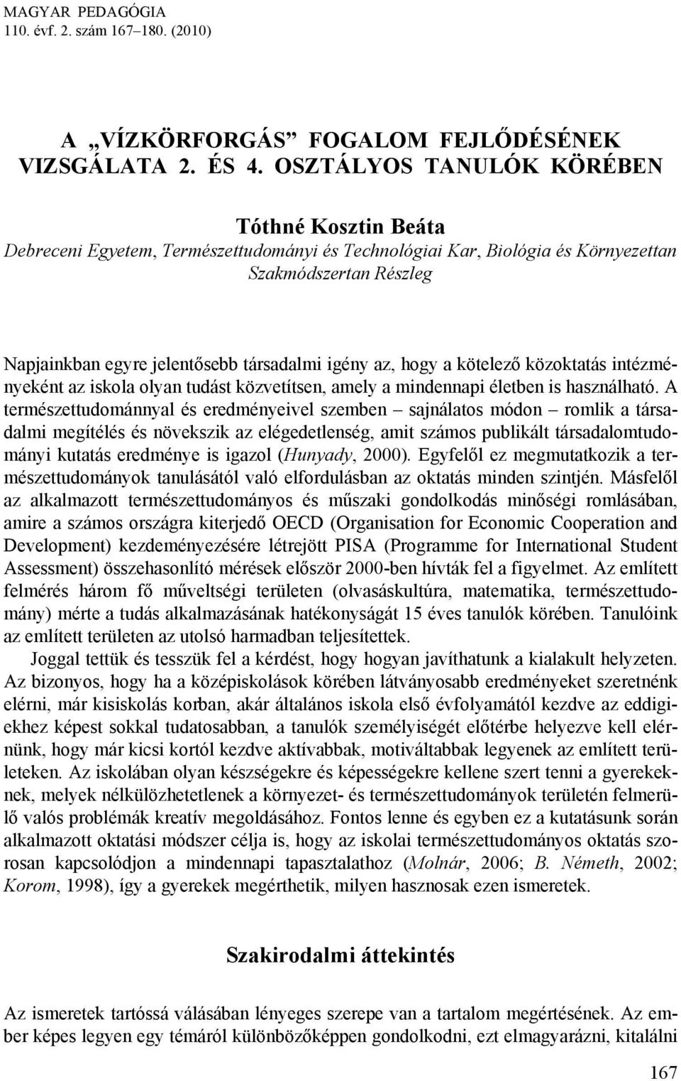 igény az, hogy a kötelező közoktatás intézményeként az iskola olyan tudást közvetítsen, amely a mindennapi életben is használható.