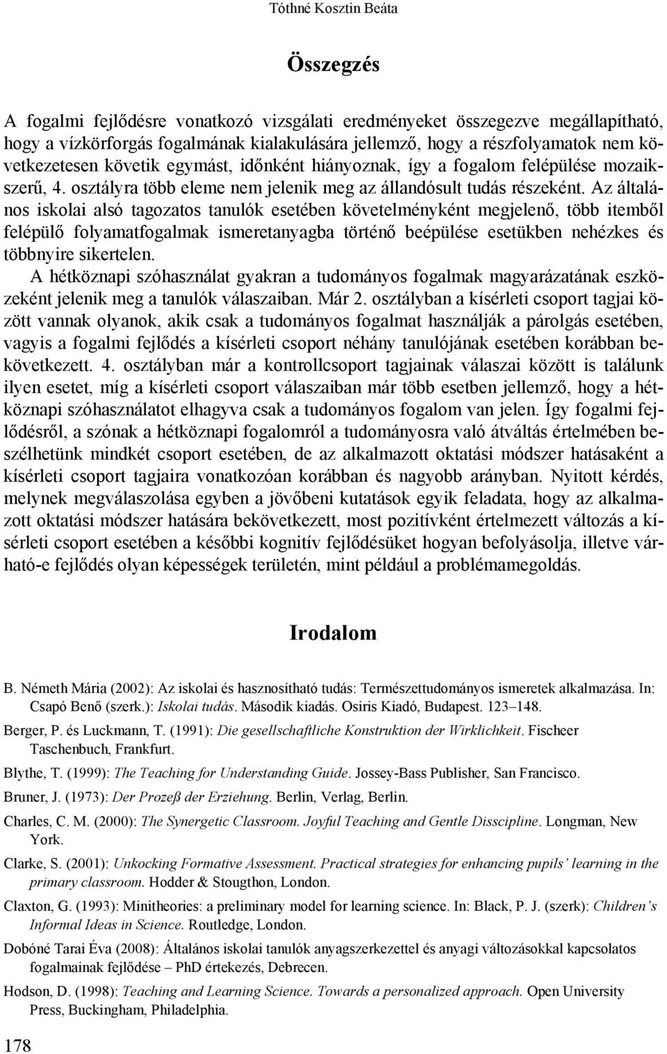 Az általános iskolai alsó tagozatos tanulók esetében követelményként megjelenő, több itemből felépülő folyamatfogalmak ismeretanyagba történő beépülése esetükben nehézkes és többnyire sikertelen.