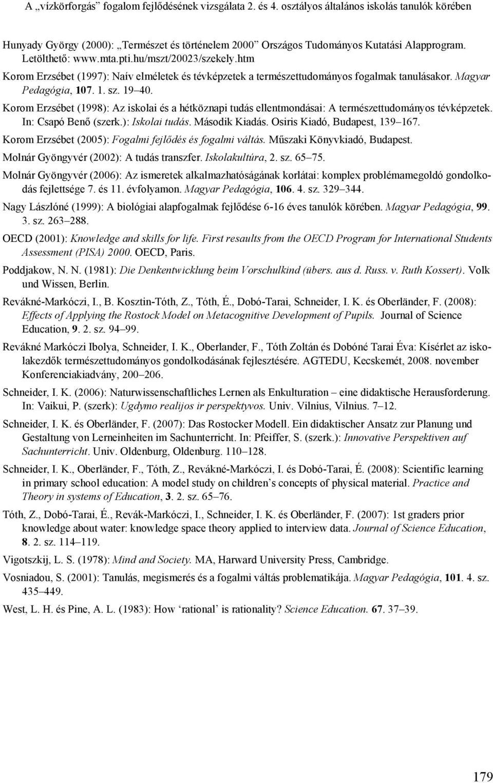 Korom Erzsébet (1998): Az iskolai és a hétköznapi tudás ellentmondásai: A természettudományos tévképzetek. In: Csapó Benő (szerk.): Iskolai tudás. Második Kiadás. Osiris Kiadó, Budapest, 139 167.