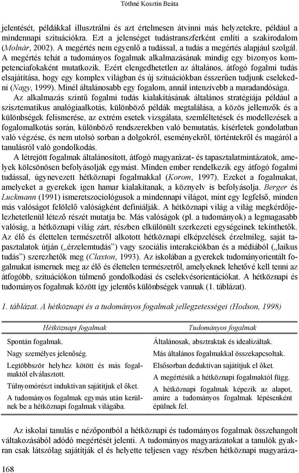 A megértés tehát a tudományos fogalmak alkalmazásának mindig egy bizonyos kompetenciafokaként mutatkozik.