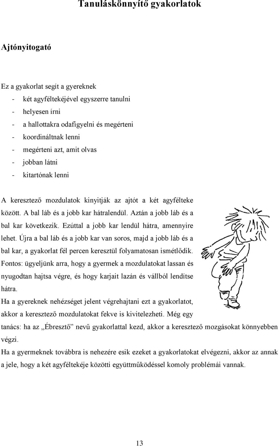 Aztán a jobb láb és a bal kar következik. Ezúttal a jobb kar lendül hátra, amennyire lehet.