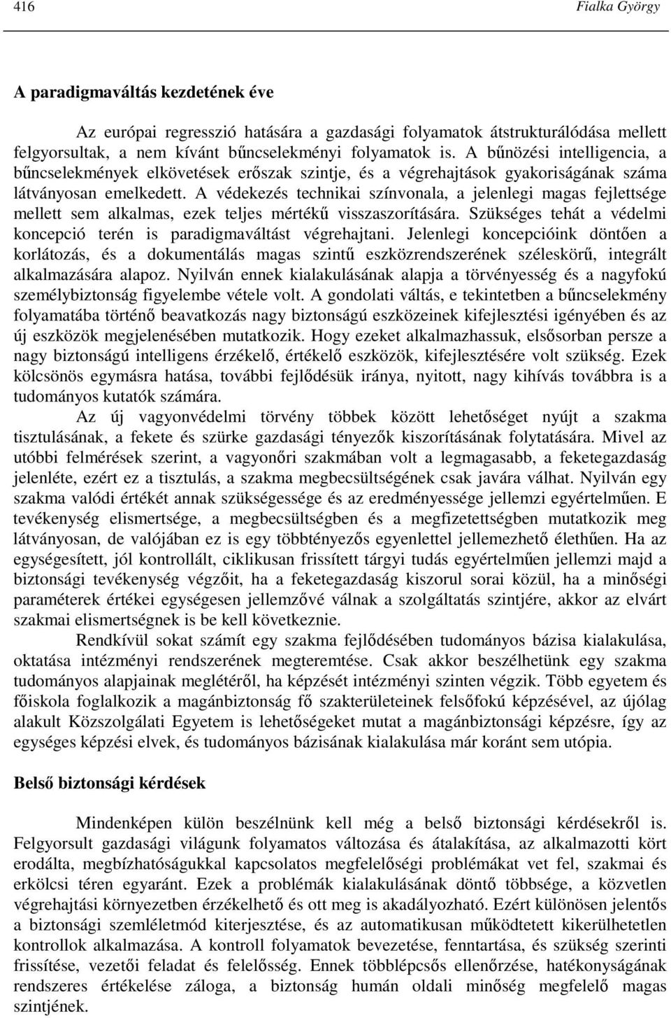 A védekezés technikai színvonala, a jelenlegi magas fejlettsége mellett sem alkalmas, ezek teljes mértékő visszaszorítására. Szükséges tehát a védelmi koncepció terén is paradigmaváltást végrehajtani.