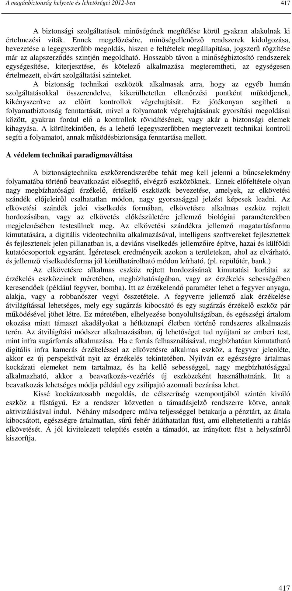 Hosszabb távon a minıségbiztosító rendszerek egységesítése, kiterjesztése, és kötelezı alkalmazása megteremtheti, az egységesen értelmezett, elvárt szolgáltatási szinteket.