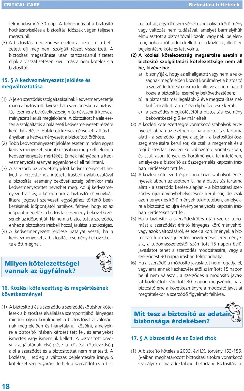 A biztosítás megszűnése után tartozatlanul fizetett díjak a visszafizetésen kívül másra nem kötelezik a biztosítót. 15.