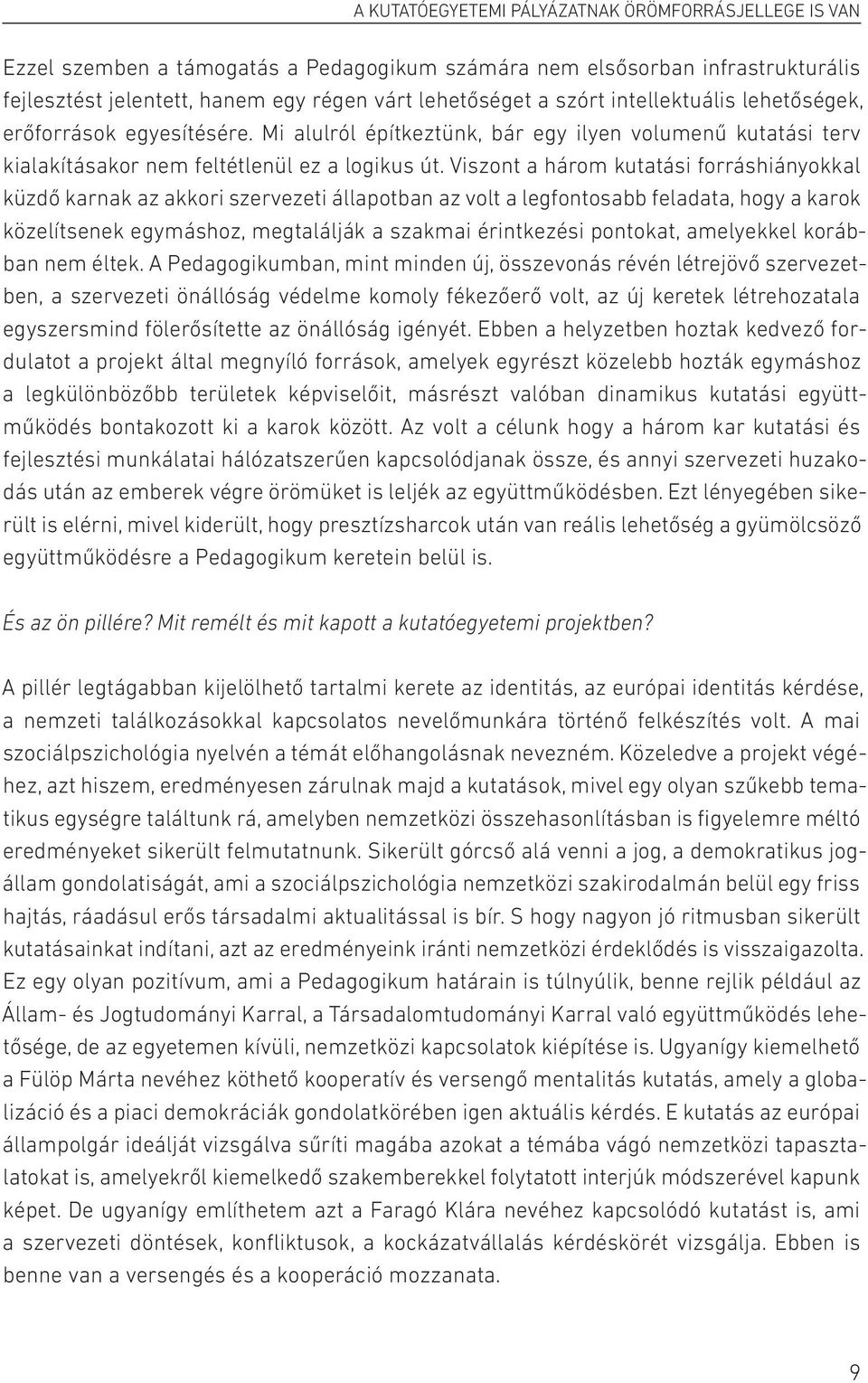 Viszont a három kutatási forráshiányokkal küzdő karnak az akkori szervezeti állapotban az volt a legfontosabb feladata, hogy a karok közelítsenek egymáshoz, megtalálják a szakmai érintkezési