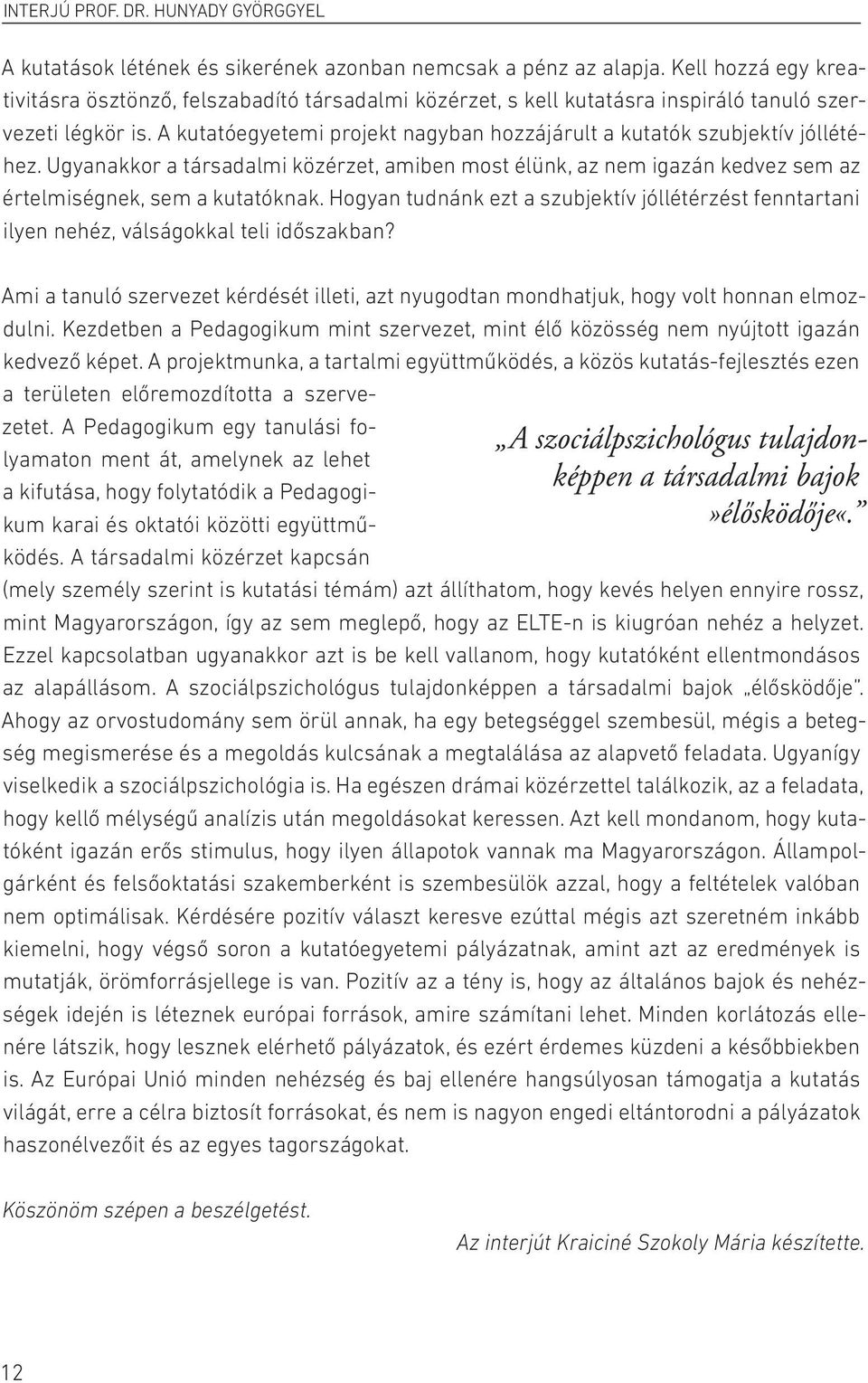 A kutatóegyetemi projekt nagyban hozzájárult a kutatók szubjektív jóllétéhez. Ugyanakkor a társadalmi közérzet, amiben most élünk, az nem igazán kedvez sem az értelmiségnek, sem a kutatóknak.