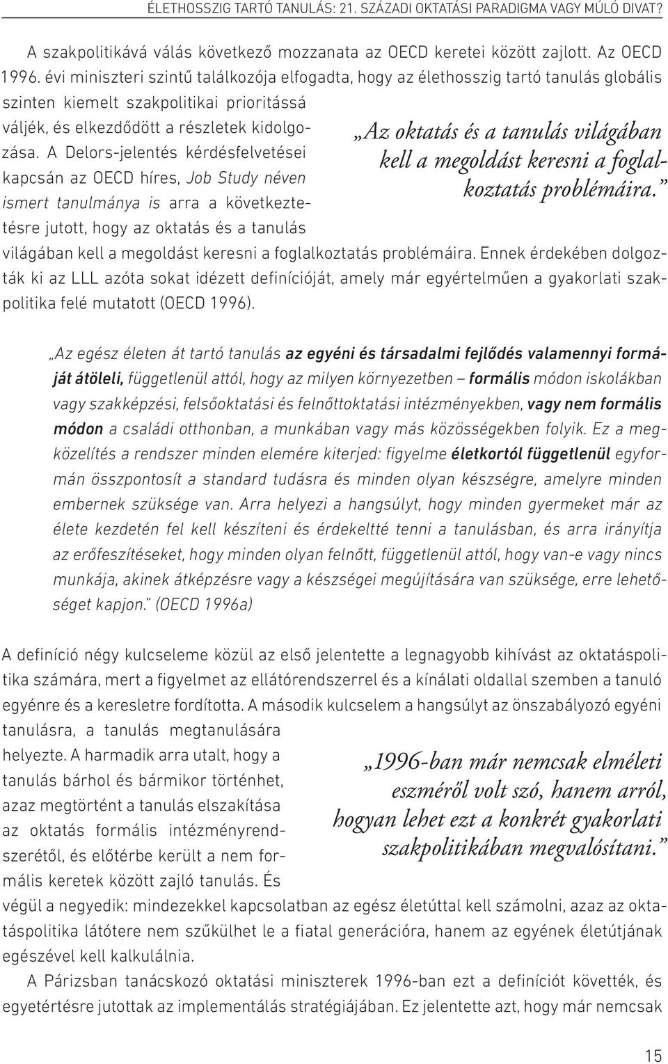 A Delors-jelentés kérdésfelvetései kap csán az OECD híres, Job Study néven ismert tanulmánya is arra a következtetésre jutott, hogy az oktatás és a tanulás Az oktatás és a tanulás vilá gá ban kell a