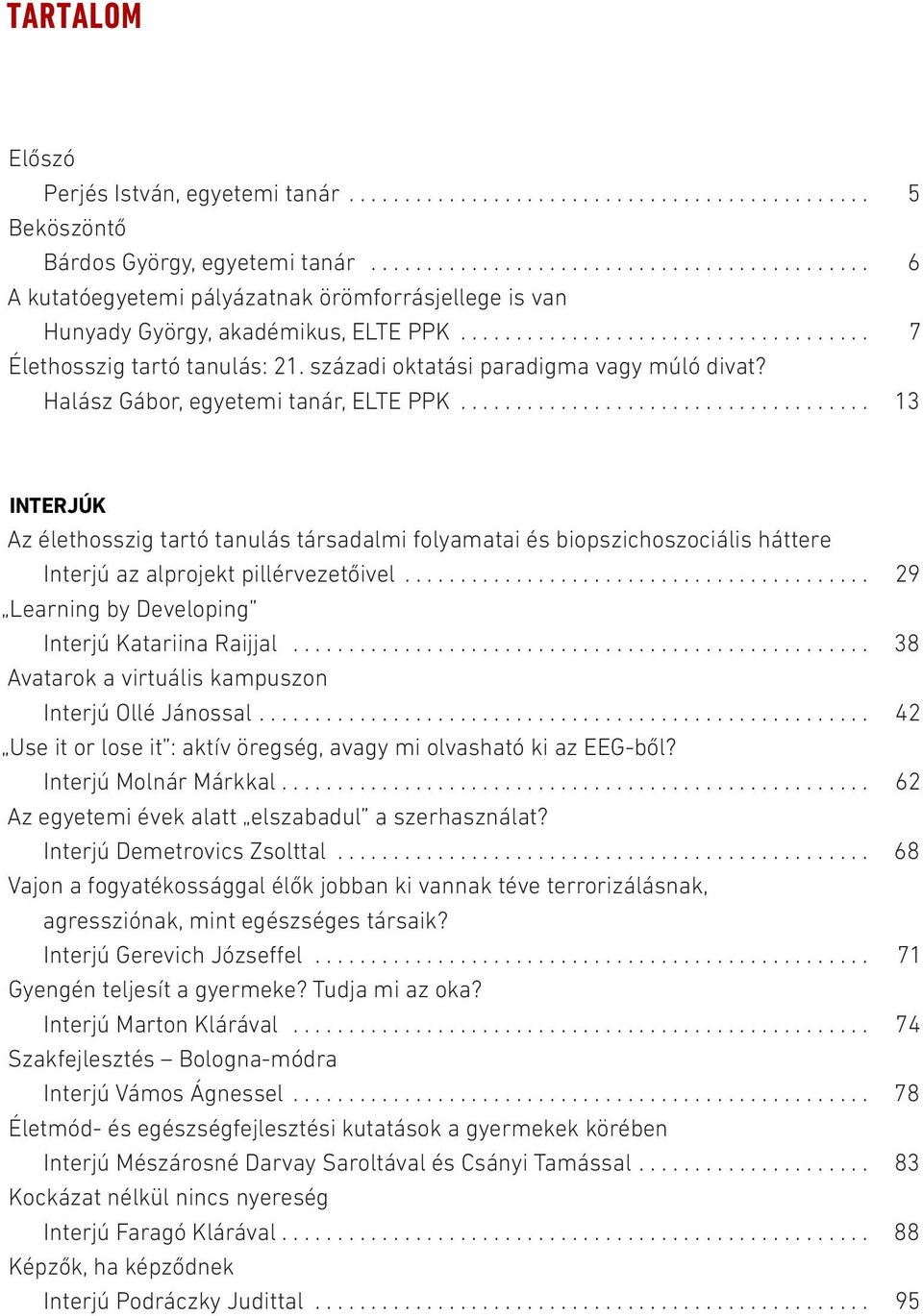 .. 13 INTERJÚK Az élethosszig tartó tanulás társadalmi folyamatai és biopszichoszociális háttere Interjú az alprojekt pillérvezetőivel... 29 Learning by Developing Interjú Katariina Raijjal.