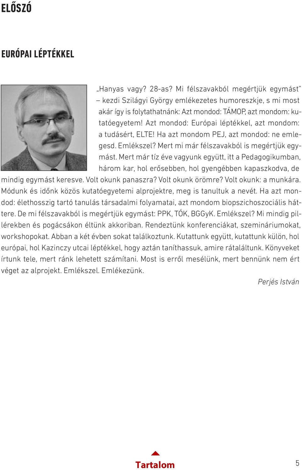 Azt mondod: Európai léptékkel, azt mondom: a tudásért, ELTE! Ha azt mondom PEJ, azt mondod: ne emlegesd. Emlékszel? Mert mi már félszavakból is megértjük egymást.