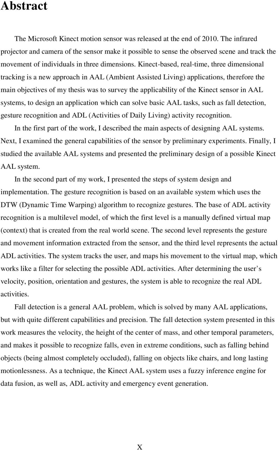 Kinect-based, real-time, three dimensional tracking is a new approach in AAL (Ambient Assisted Living) applications, therefore the main objectives of my thesis was to survey the applicability of the