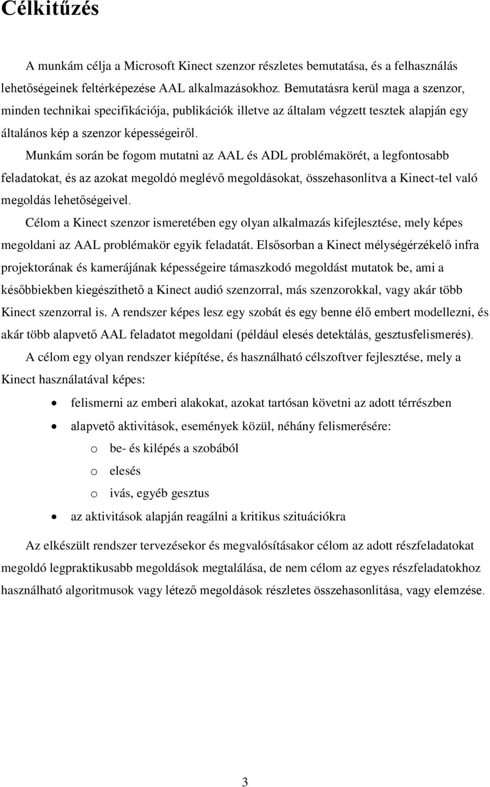 Munkám során be fogom mutatni az AAL és ADL problémakörét, a legfontosabb feladatokat, és az azokat megoldó meglévő megoldásokat, összehasonlítva a Kinect-tel való megoldás lehetőségeivel.