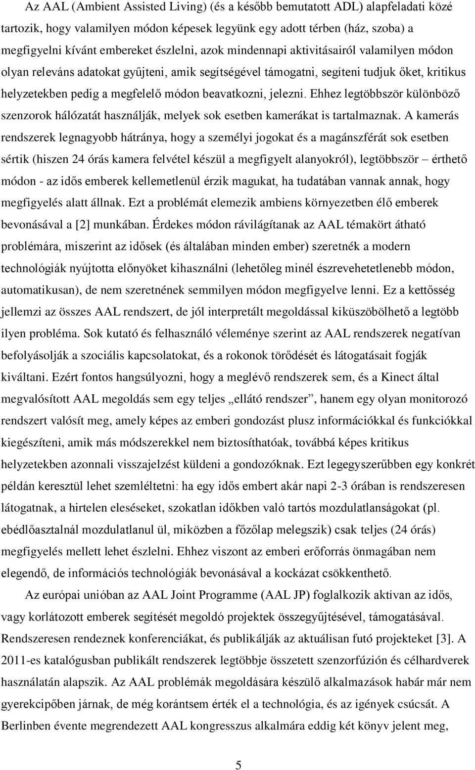 Ehhez legtöbbször különböző szenzorok hálózatát használják, melyek sok esetben kamerákat is tartalmaznak.