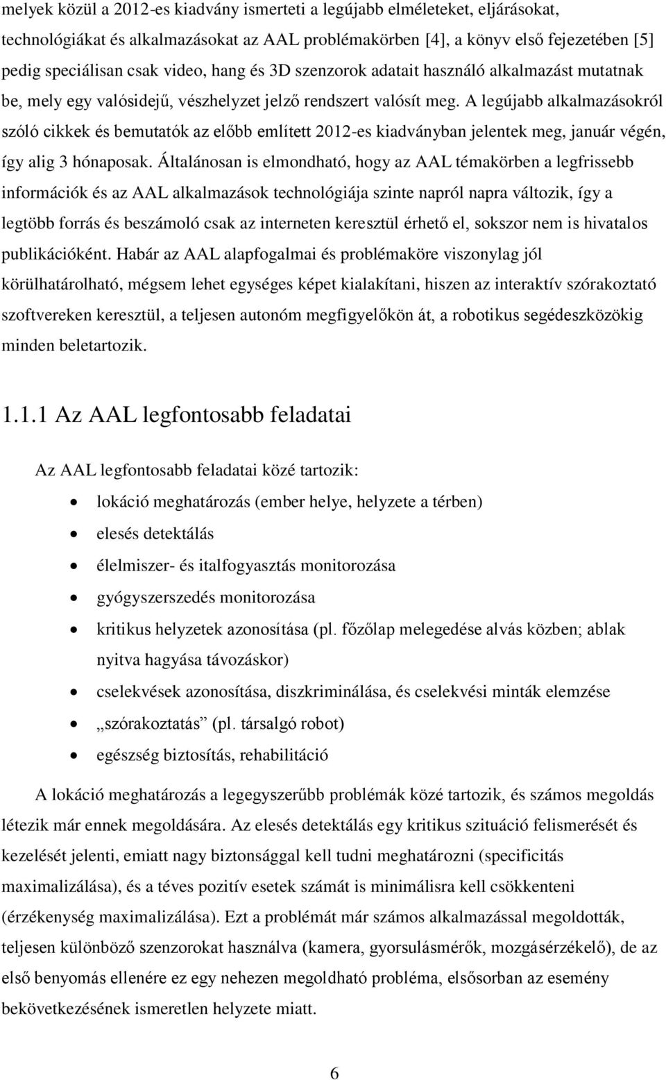 A legújabb alkalmazásokról szóló cikkek és bemutatók az előbb említett 2012-es kiadványban jelentek meg, január végén, így alig 3 hónaposak.