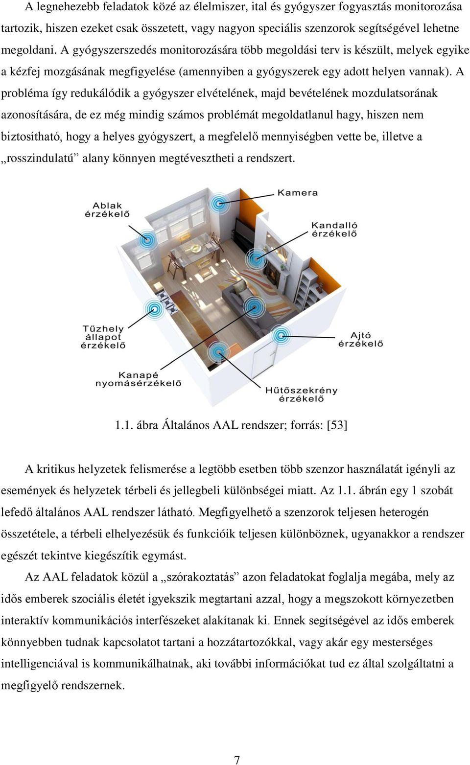 A probléma így redukálódik a gyógyszer elvételének, majd bevételének mozdulatsorának azonosítására, de ez még mindig számos problémát megoldatlanul hagy, hiszen nem biztosítható, hogy a helyes