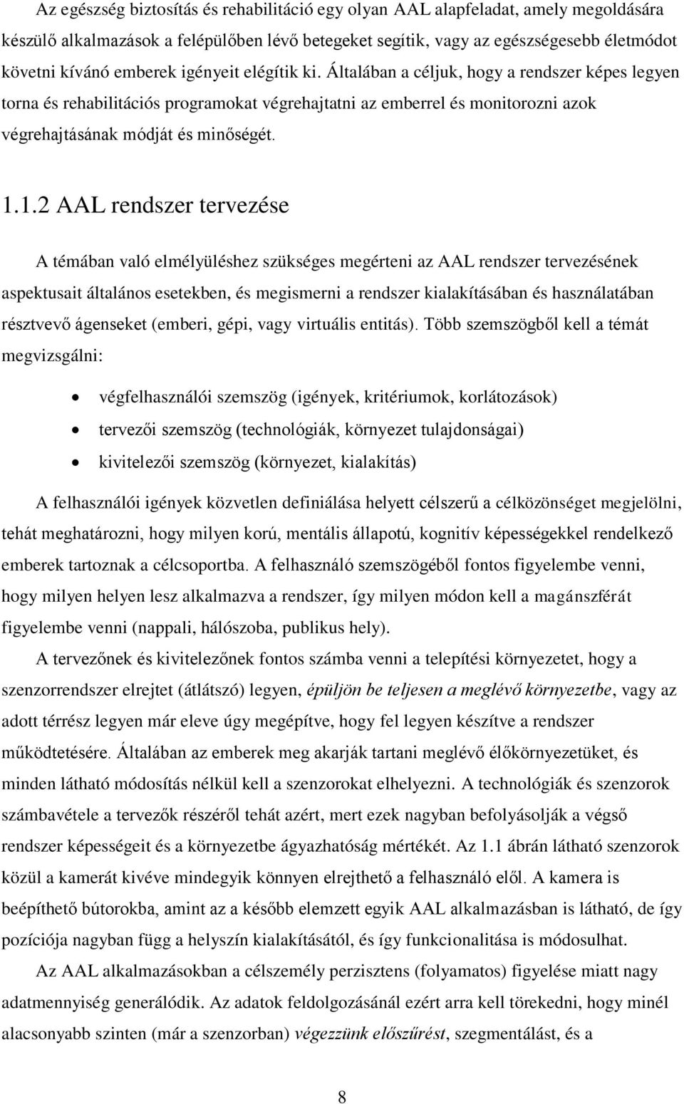 1.2 AAL rendszer tervezése A témában való elmélyüléshez szükséges megérteni az AAL rendszer tervezésének aspektusait általános esetekben, és megismerni a rendszer kialakításában és használatában