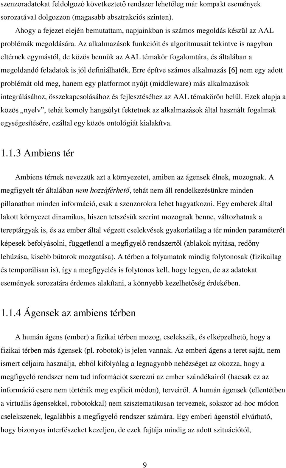 Az alkalmazások funkcióit és algoritmusait tekintve is nagyban eltérnek egymástól, de közös bennük az AAL témakör fogalomtára, és általában a megoldandó feladatok is jól definiálhatók.