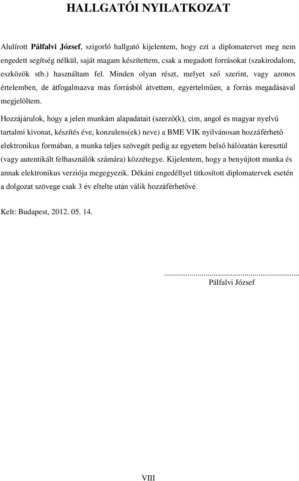 Hozzájárulok, hogy a jelen munkám alapadatait (szerző(k), cím, angol és magyar nyelvű tartalmi kivonat, készítés éve, konzulens(ek) neve) a BME VIK nyilvánosan hozzáférhető elektronikus formában, a