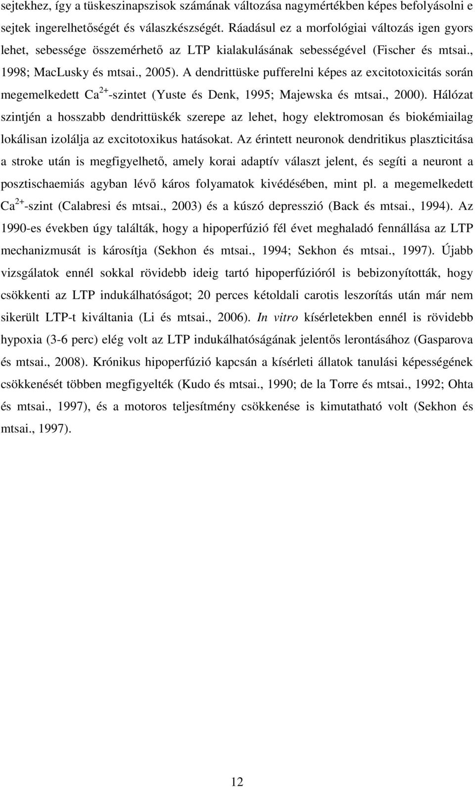A dendrittüske pufferelni képes az excitotoxicitás során megemelkedett Ca 2+ -szintet (Yuste és Denk, 1995; Majewska és mtsai., 2000).