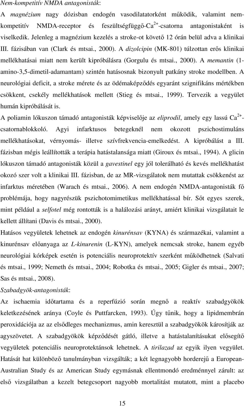 A dizolcipin (MK-801) túlzottan erıs klinikai mellékhatásai miatt nem került kipróbálásra (Gorgulu és mtsai., 2000).