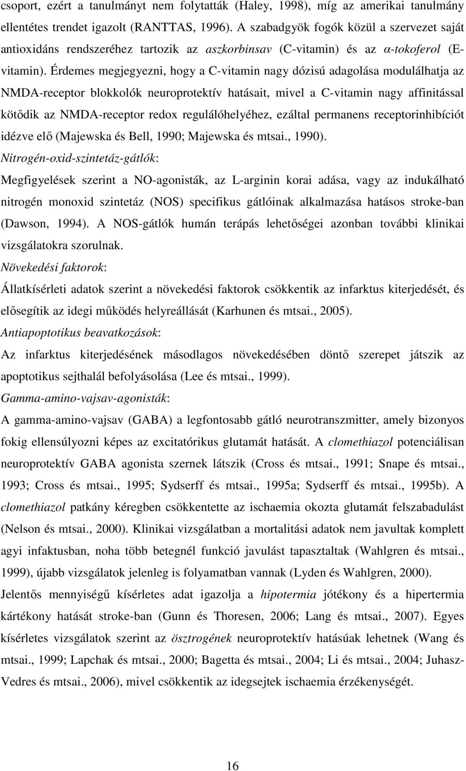 Érdemes megjegyezni, hogy a C-vitamin nagy dózisú adagolása modulálhatja az NMDA-receptor blokkolók neuroprotektív hatásait, mivel a C-vitamin nagy affinitással kötıdik az NMDA-receptor redox