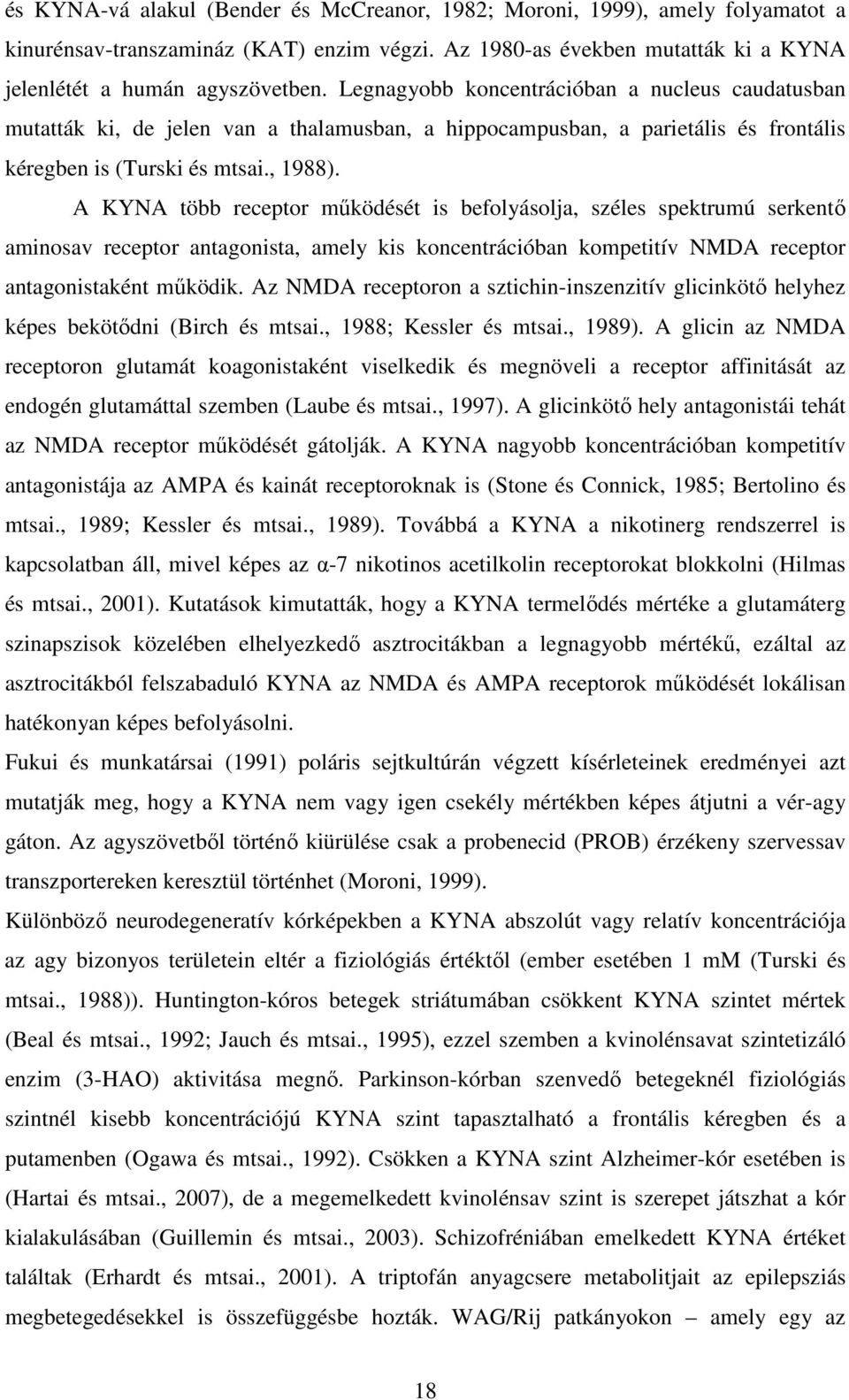 A KYNA több receptor mőködését is befolyásolja, széles spektrumú serkentı aminosav receptor antagonista, amely kis koncentrációban kompetitív NMDA receptor antagonistaként mőködik.